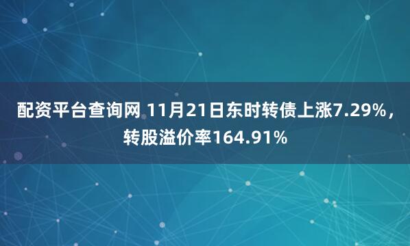 配资平台查询网 11月21日东时转债上涨7.29%，转股溢价率164.91%
