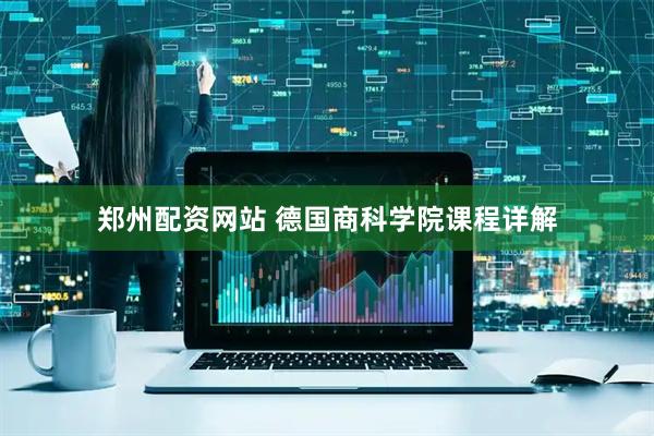 郑州配资网站 德国商科学院课程详解